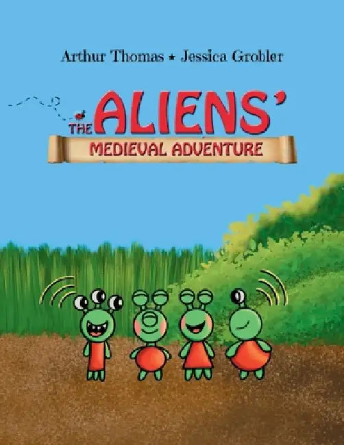 The Aliens' Medieval Adventure: A fun, rhyming children's book by Jessica Grobler, Deborah Grobler, Arthur Thomas