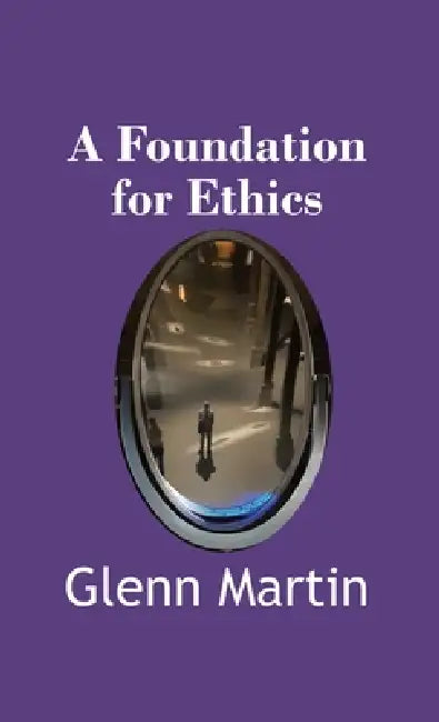 A Foundation for Ethics by Glenn Martin