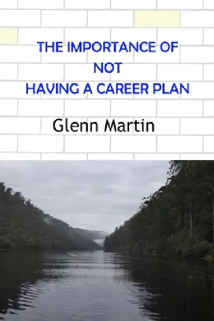 The Importance of Not Having a Career Plan by Glenn Martin