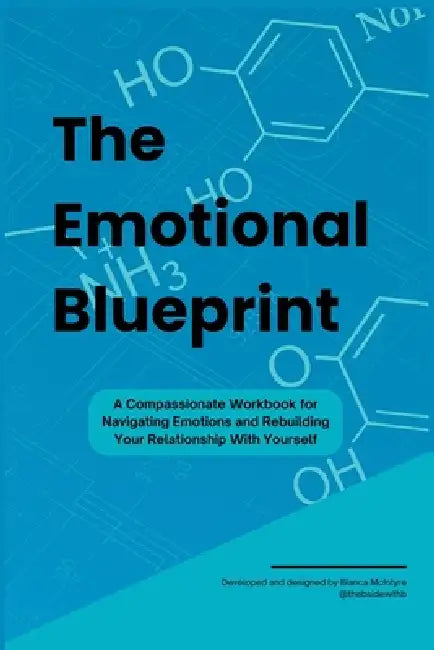 The Emotional Blueprint: A Compassionate Workbook for Navigating Emotions and Rebuilding Your Relationship With Yourself by Bianca McIntyre