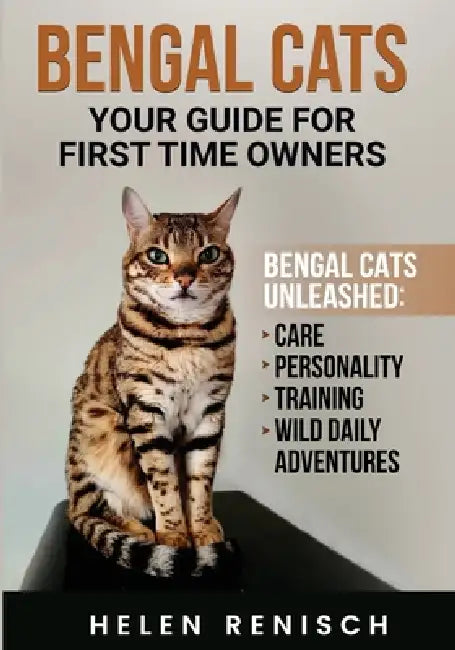 Bengal Cats your Guide for First Time Owners by Helen M. Renisch