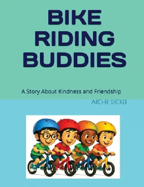 Bike Riding Buddies: A Story About Kindness and Friendship by Archie Decker, Archie Decker