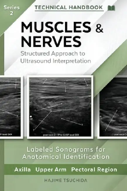 Muscles  Nerves  Technical Ultrasound Handbook Of The Axilla Upper Arm And Pectoral Region Series 2 by Hajime Tsuchida