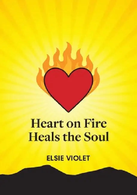 Heart on Fire Heals the Soul by Elsie Violet