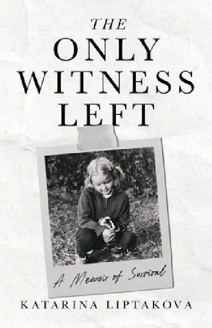 The Only Witness Left: A Memoir of Survival by Liptakova