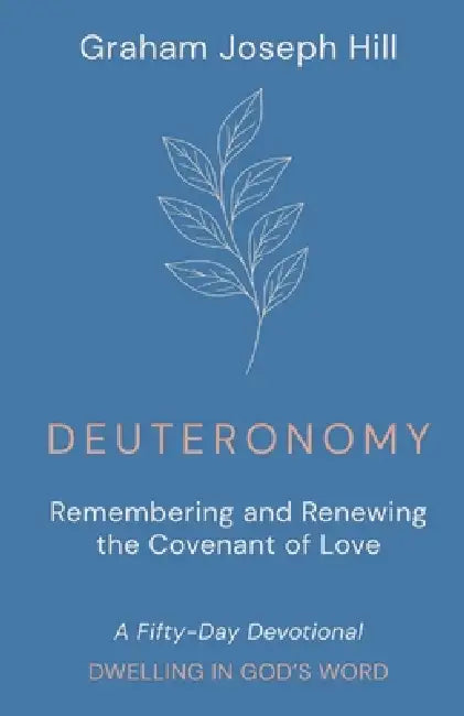 Deuteronomy: Remembering and Renewing the Covenant of Love: A Fifty-Day Devotional by Graham Joseph Hill