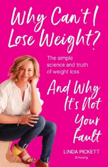 Why Can't I Lose Weight?: The simple science and truth of weight loss and why it's not your fault by Linda Pickett