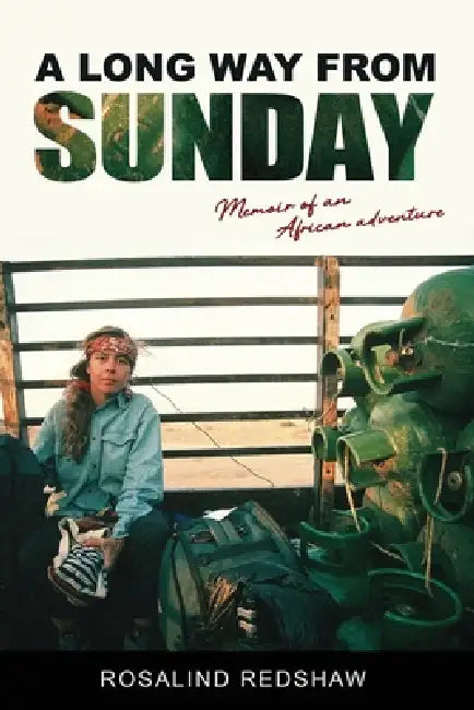 A Long Way From Sunday: Memoir of an African adventure by Rosalind Redshaw