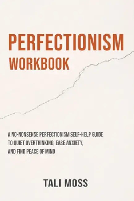 Perfectionism Workbook: A No-Nonsense Perfectionism Self-Help Guide to Quiet Overthinking, Ease Anxiety, and Find Peace of Mind by Moss