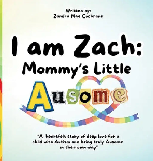 I am Zach: Mommy's Little Ausome: "A heartfelt story of deep love for a child with Autism and being truly Ausome in their own way" Mommy's Little Auso by Zandra Mae Cochrane