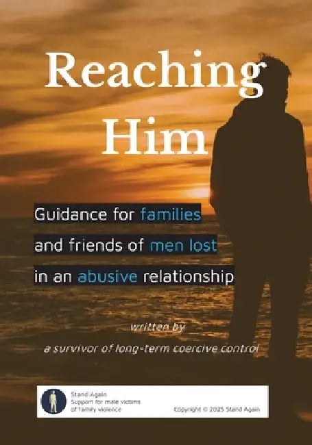 Reaching Him: Guidance for families and friends of men lost in an abusive relationship by Stand Again