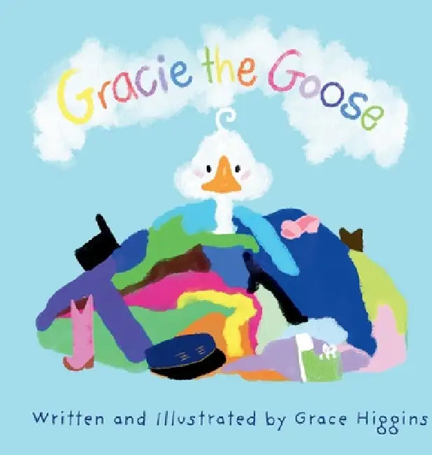 Gracie the Goose by Grace Higgins, Grace Higgins