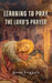 Learning to Pray the Lord's Prayer by Jason Staggers