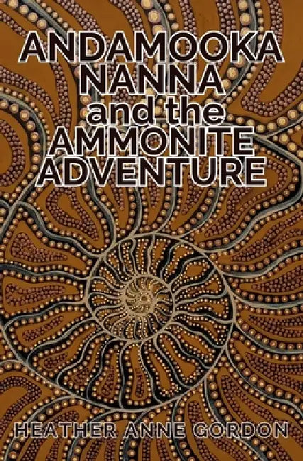 Andamooka Nanna and the Ammonite Adventure by Heather Anne Gordon