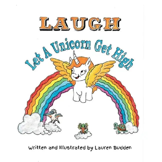 LAUGH! Let A Unicorn get High. by Lauren Budden