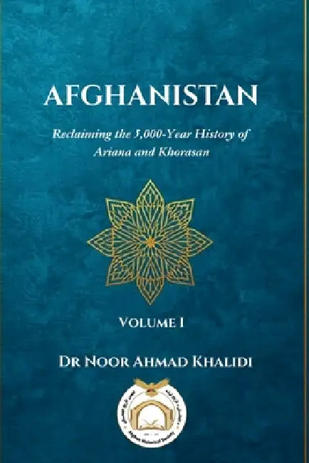 Afghanistan: Reclaiming the 5,000-Year History of Ariana and Khorasan by Noor Ahmad Khalidi