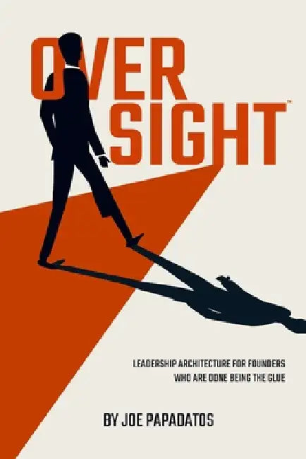 Oversight: Leadership Architecture for founders wh are done being the Glue by Joe Papadatos, Kat Lewis, Renee Brightman