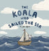 The Koala Who Sailed the Sea by Jess Elford