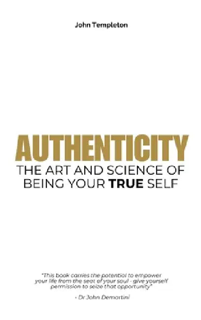 Authenticity: The Art & Science of Being Your True Self by John Templeton