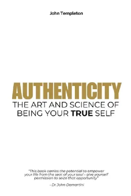 Authenticity: The Art & Science of Being Your True Self by John Templeton