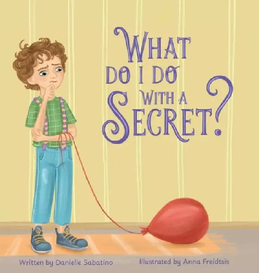 What Do I Do With A Secret? by Danielle Sabatino, Anna Freidtsis