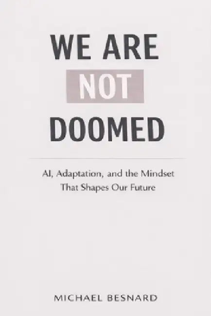 We Are Not Doomed: AI, Adaptation, and the Mindset That Shapes Our Future by Michael Besnard