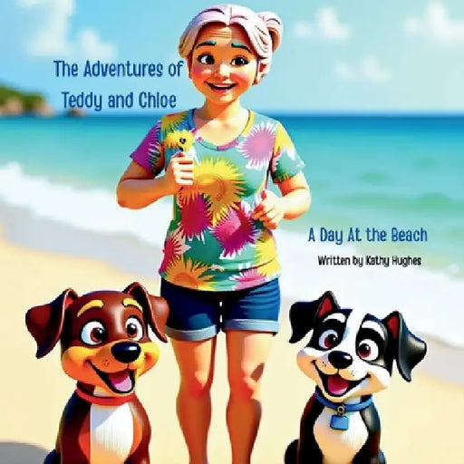 The Adventures of Teddy and Chloe. A day at the Beach.: A Day at the Beach by Kathy Hughes
