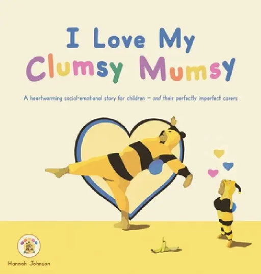 I Love My Clumsy Mumsy: A heartwarming social-emotional story for children - and their perfectly imperfect carers by Hannah Johnson