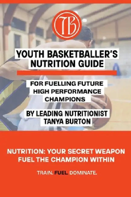 Youth Basketballer's Nutrition Guide by Tanya Burton