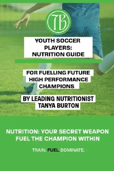 Youth Soccer Players Nutrition Guide by Tanya Burton