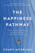 The Happiness Pathway: A step-by-step guide to finding true joy and fulfilment by Charu Moorjani