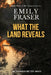What The Land Reveals by Emily Fraser