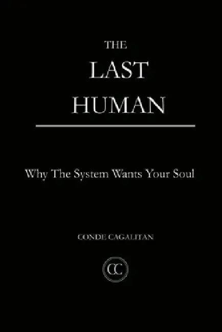 The Last Human: Why The System Wants Your Soul by Conde Cagalitan