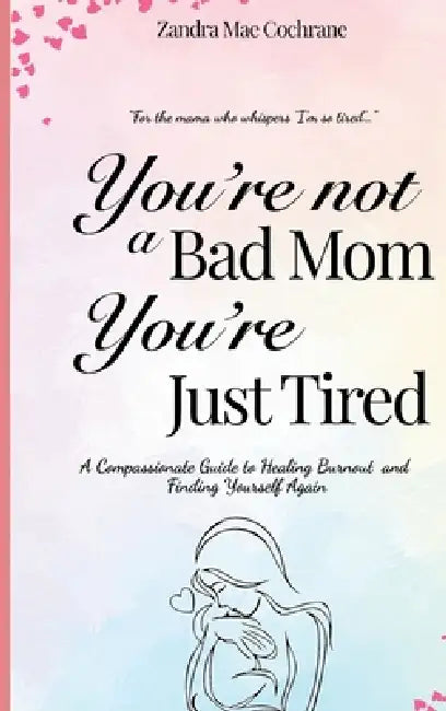 You're not a Bad Mom, You're Just Tired by Cochrane