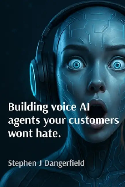 Building voice AI agents your customers won't hate. by Stephen J. Dangerfield