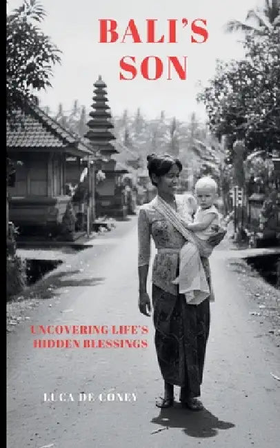 Bali's Son: Uncovering Life's Hidden Blessings by Luca de Coney