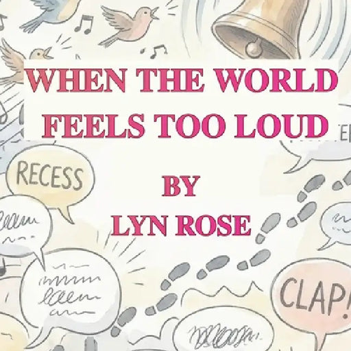 When The World Feels To Loud by Lyn Rose