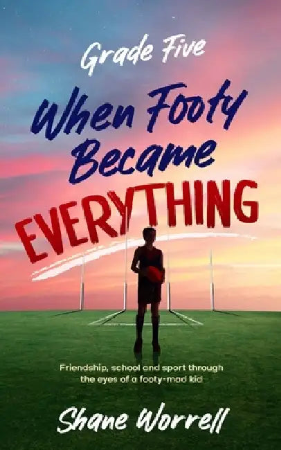 Grade Five: When Footy Became Everything by Shane Worrell