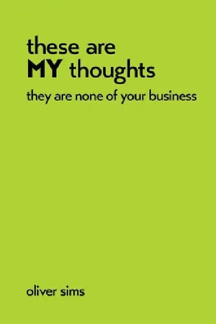 these are MY thoughts they are none of your business: A comedy by Oliver Sims