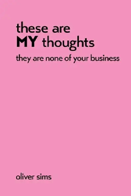 these are MY thoughts they are none of your business by Oliver Sims