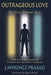 Outrageous Love: He Never Turned Away: A Memoir of Healing and an Invitation into the Father's Embrace by John Arnott, Lawrence Prasad