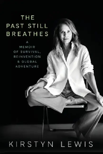 The Past Still Breathes: A Memoir of Survival, Reinvention & Global Adventure by Kirstyn Lewis