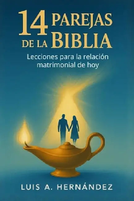 14 Parejas de la Biblia: Lecciones para la relación matrimonial de hoy by Edwin Arbey Hernandez Garcia, Luis Arbey Hernandez Sanchez