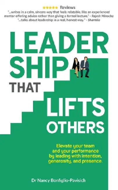 Leadership that Lifts Others: Elevate your team and your performance by leading with intention, generosity, and presence. by Nancy Bonfiglio-Pavisich