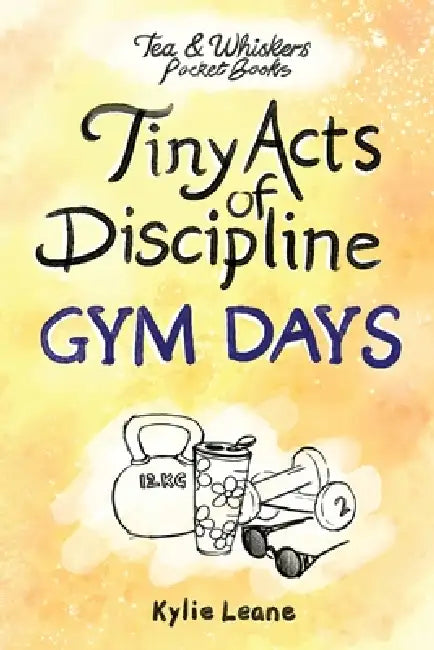 Tiny Acts of Discipline: Gym Days by Kylie Leane