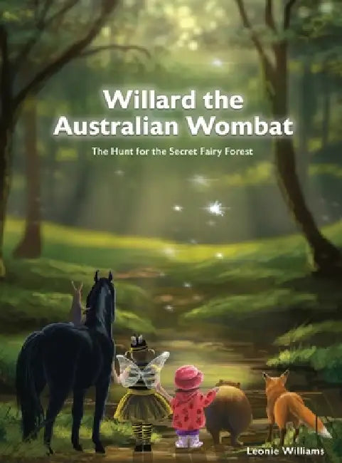 Willard The Australian Wombat: The Hunt For The Secret Fairy Forest by Leonie Williams