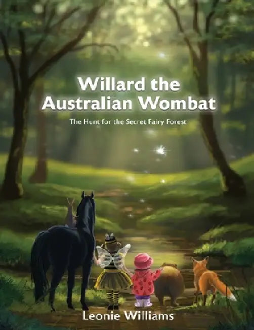 Willard The Australian Wombat: The Hunt For The Secret Fairy Forest by Leonie Williams