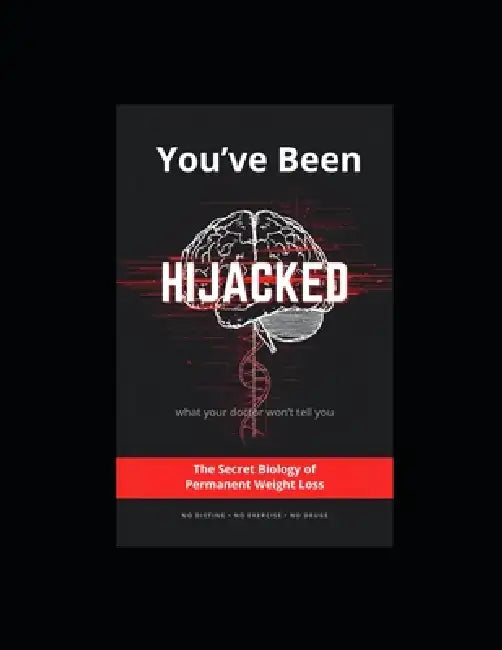 You've Been Hijacked: The Secret Biology of Permanent Weight Loss by Nate Campbell