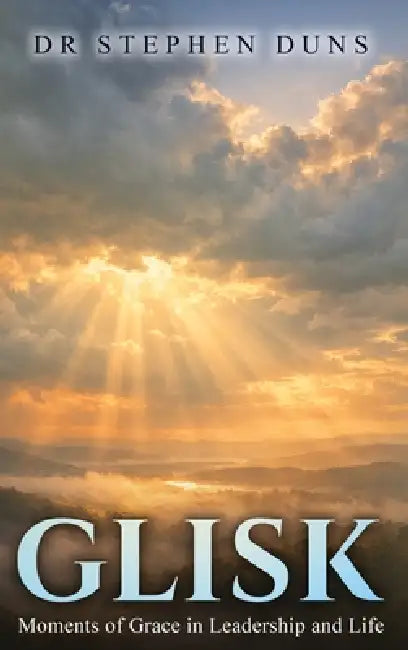 Glisk: Moments of grace in leadership and life by Stephen Duns