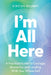 I'm All Here: A Practical Guide to Courage, Humanity, and Leading With Your Whole Self by Kirsten Brumby